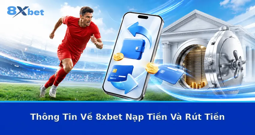 Thông Tin Về 8xbet Nạp Tiền Và Rút Tiền